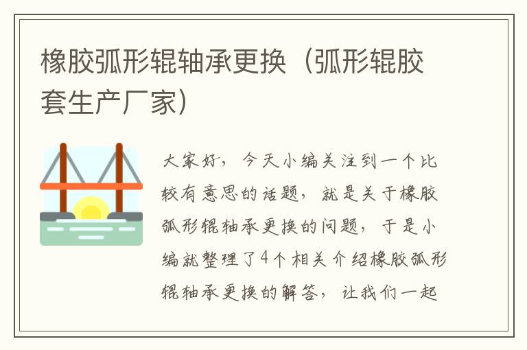 橡胶弧形辊轴承更换(弧形辊胶套生产厂家)