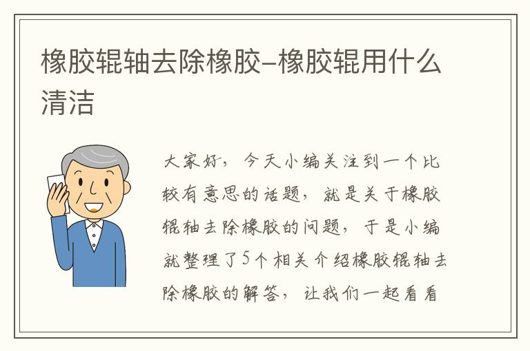 橡胶辊轴去除橡胶-橡胶辊用什么清洁