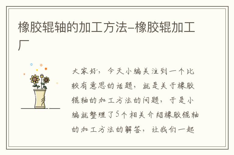橡胶辊轴的加工方法-橡胶辊加工厂
