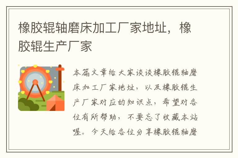 橡胶辊轴磨床加工厂家地址,橡胶辊生产厂家