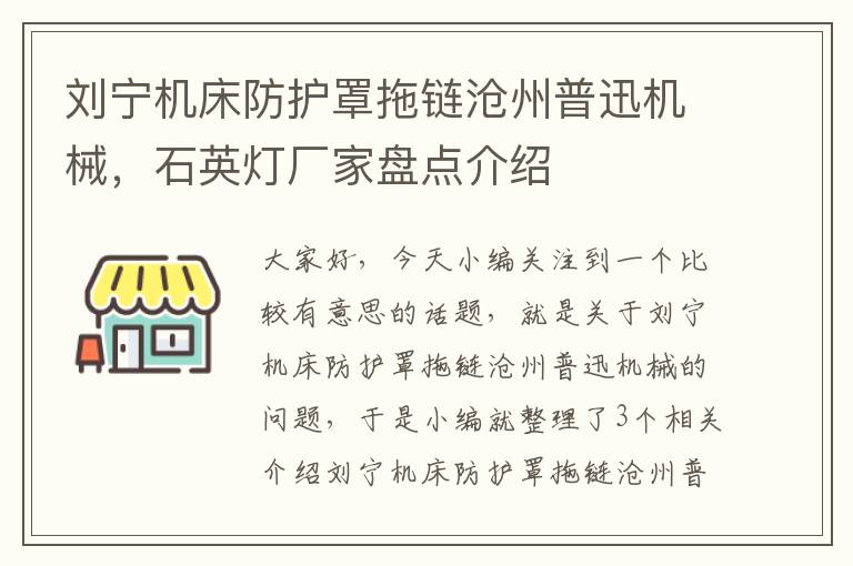 刘宁机床防护罩拖链沧州普迅机械,石英灯厂家盘点介绍