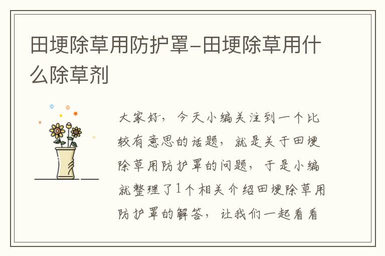 田埂除草用防护罩-田埂除草用什么除草剂