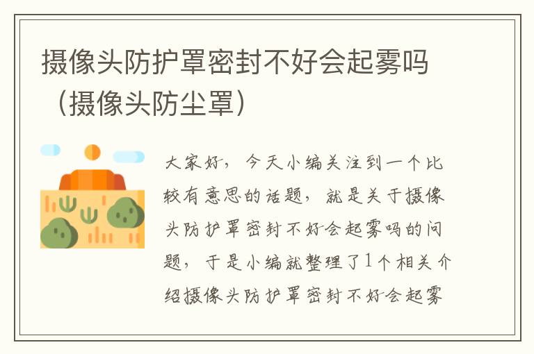 摄像头防护罩密封不好会起雾吗(摄像头防尘罩)
