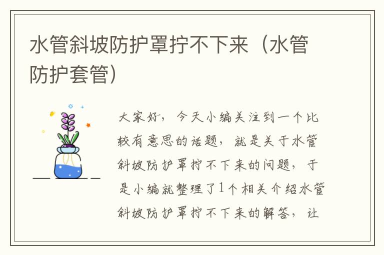 水管斜坡防护罩拧不下来(水管防护套管)