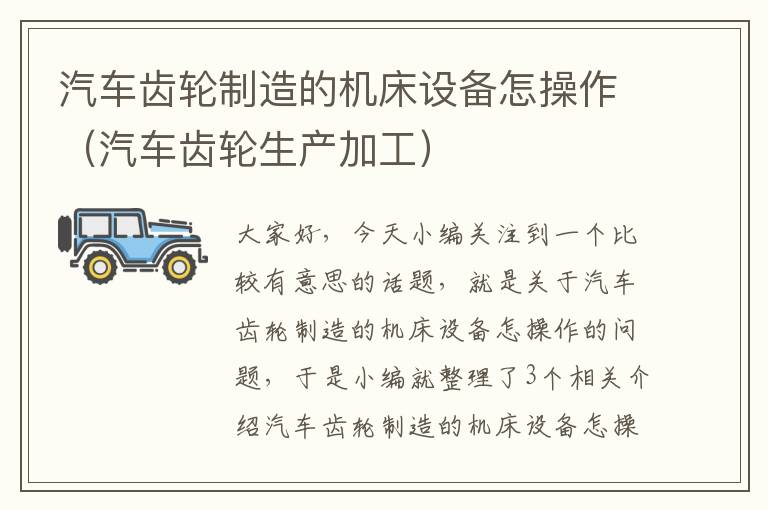 汽车齿轮制造的机床设备怎操作(汽车齿轮生产加工)