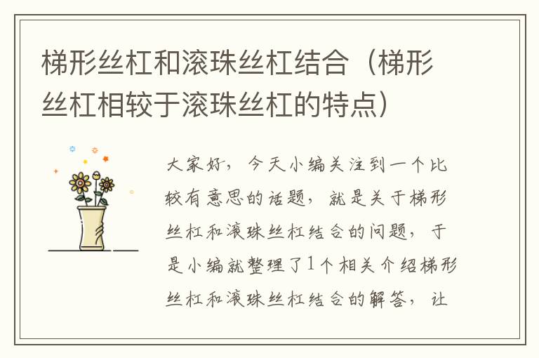 梯形丝杠和滚珠丝杠结合(梯形丝杠相较于滚珠丝杠的特点)