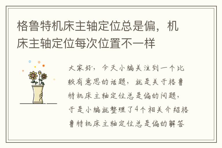 格鲁特机床主轴定位总是偏,机床主轴定位每次位置不一样