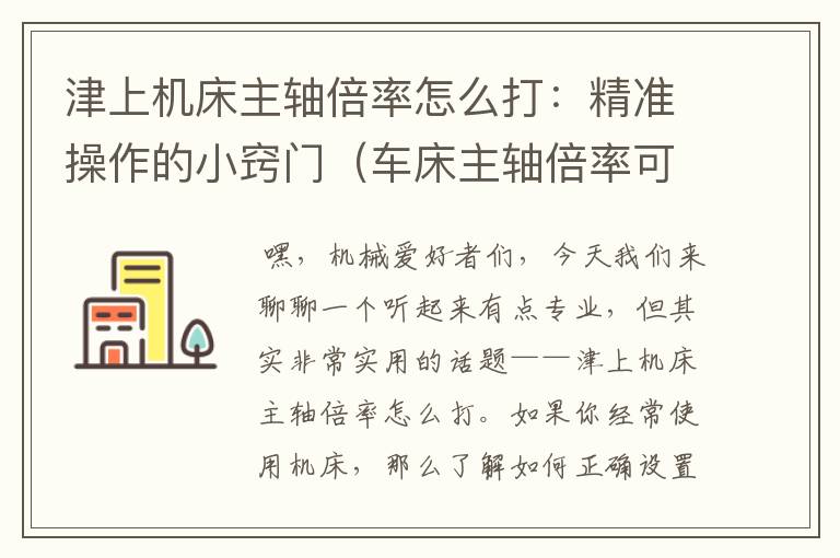 津上机床主轴倍率怎么打:精准操作的小窍门(车床主轴倍率可以调么)