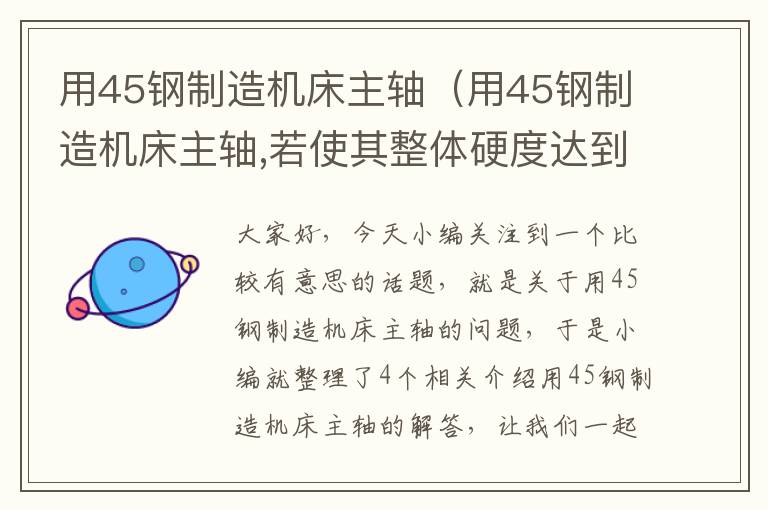 用45钢制造机床主轴(用45钢制造机床主轴,若使其整体硬度达到45)