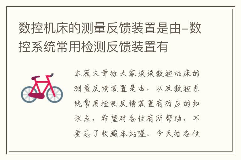 数控机床的测量反馈装置是由-数控系统常用检测反馈装置有