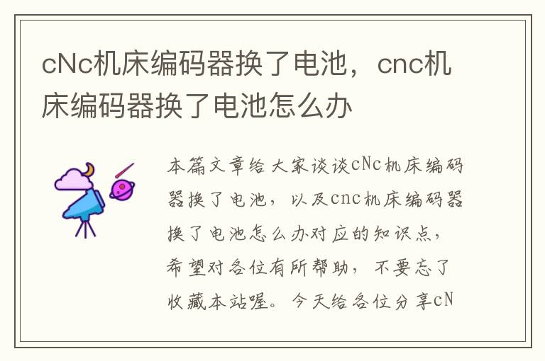 cNc机床编码器换了电池,cnc机床编码器换了电池怎么办
