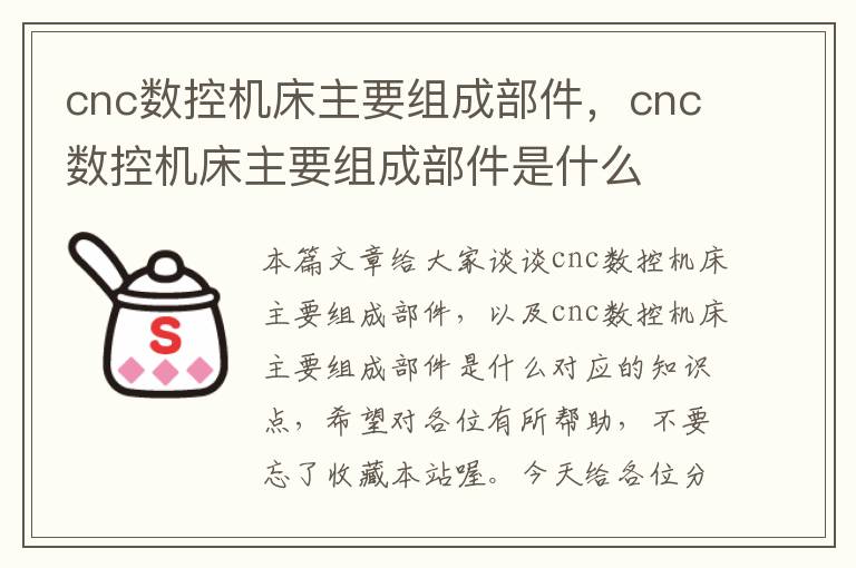 cnc数控机床主要组成部件,cnc数控机床主要组成部件是什么