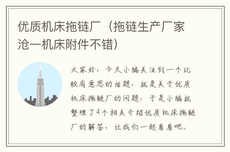 优质机床拖链厂(拖链生产厂家沧一机床附件不错)