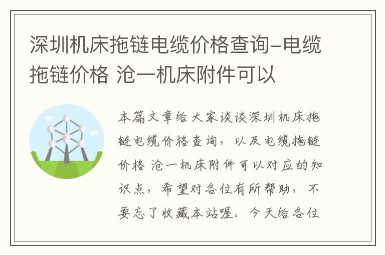 深圳机床拖链电缆价格查询-电缆拖链价格 沧一机床附件可以