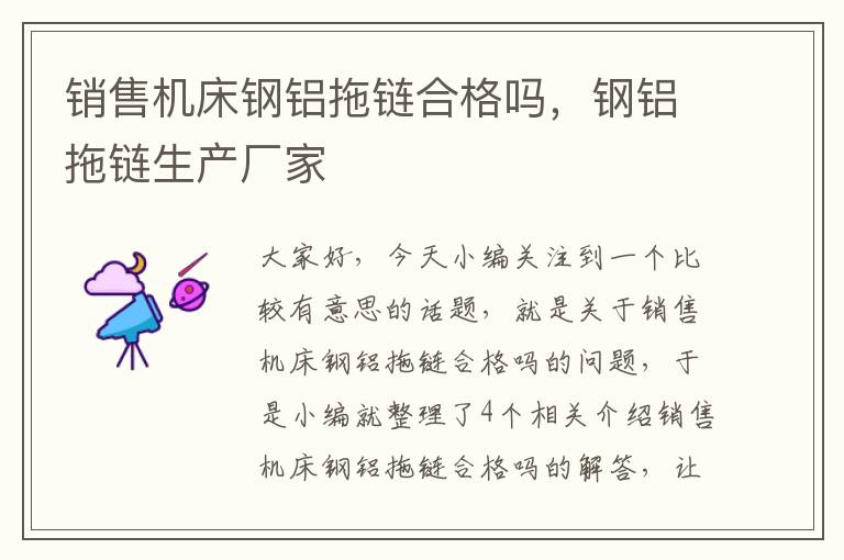 销售机床钢铝拖链合格吗,钢铝拖链生产厂家