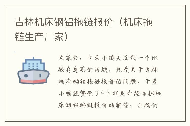 吉林机床钢铝拖链报价(机床拖链生产厂家)