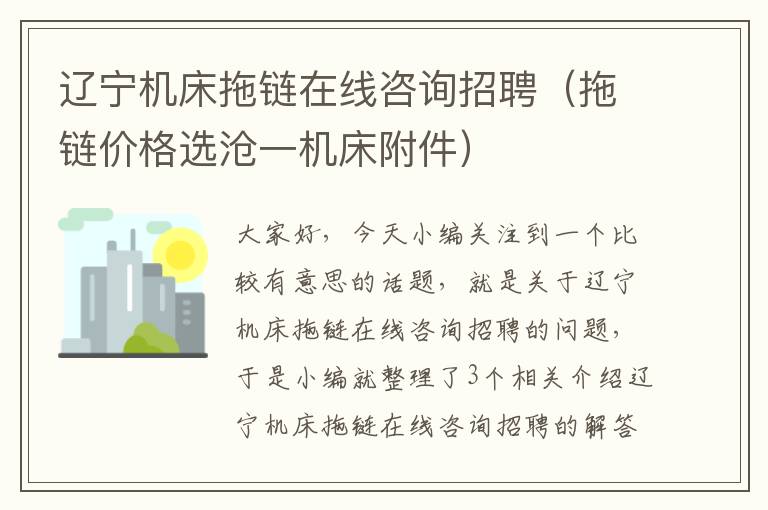 辽宁机床拖链在线咨询招聘(拖链价格选沧一机床附件)