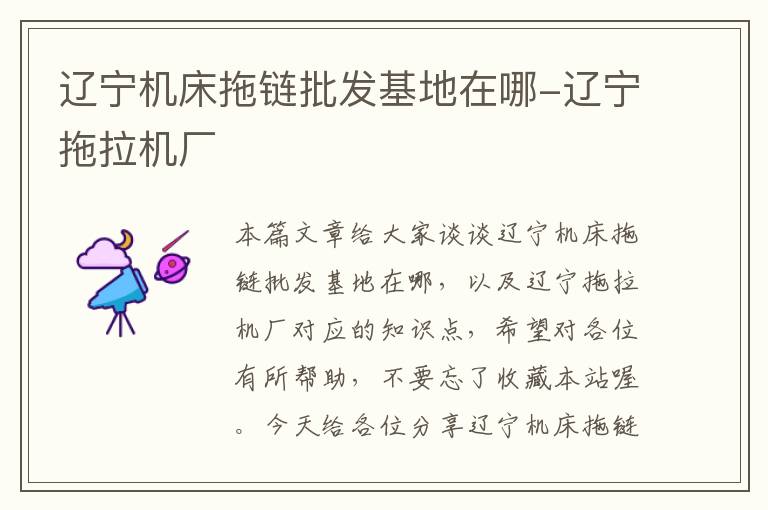 辽宁机床拖链批发基地在哪-辽宁拖拉机厂