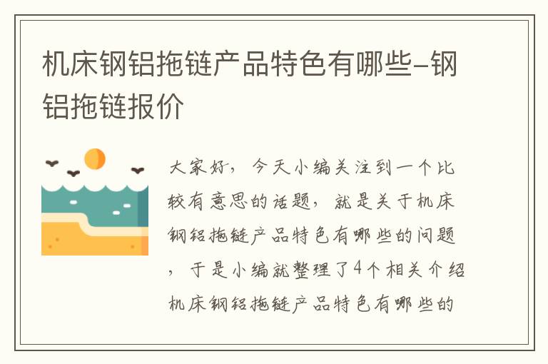 机床钢铝拖链产品特色有哪些-钢铝拖链报价
