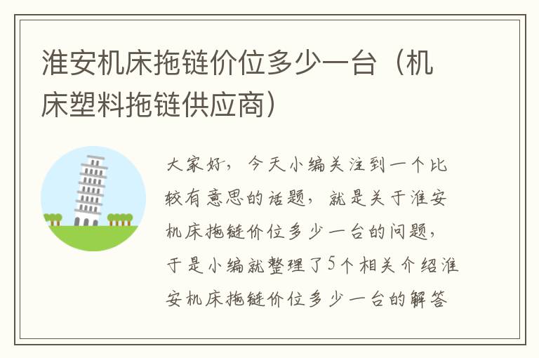 淮安机床拖链价位多少一台(机床塑料拖链供应商)