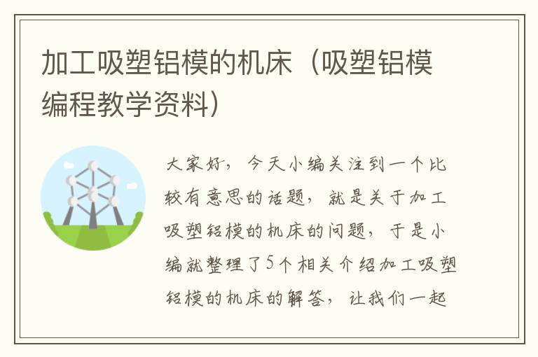 加工吸塑铝模的机床(吸塑铝模编程教学资料)