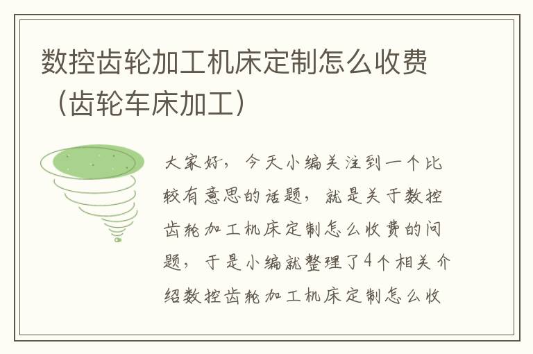 数控齿轮加工机床定制怎么收费(齿轮车床加工)