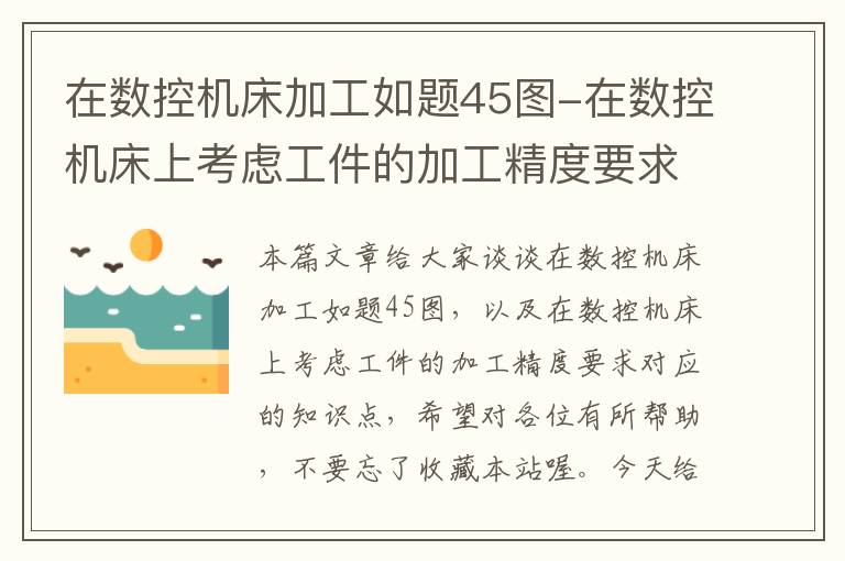 在数控机床加工如题45图-在数控机床上考虑工件的加工精度要求