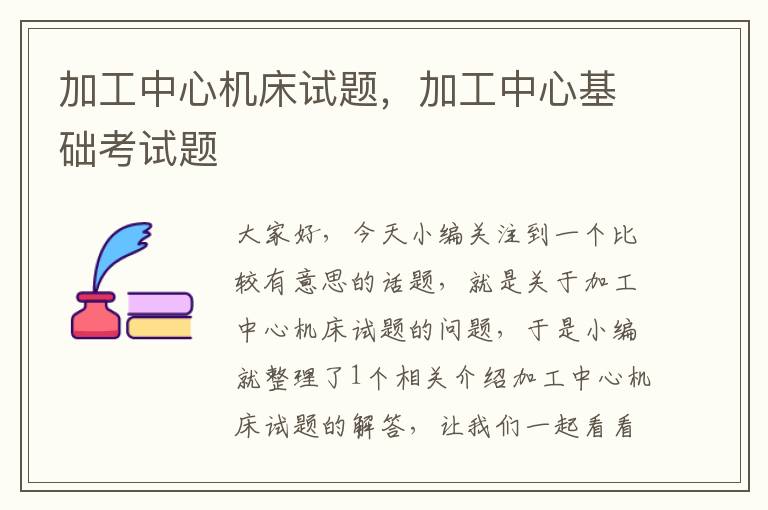 加工中心机床试题,加工中心基础考试题