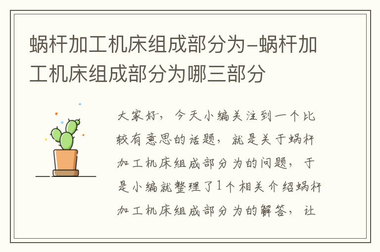 蜗杆加工机床组成部分为-蜗杆加工机床组成部分为哪三部分