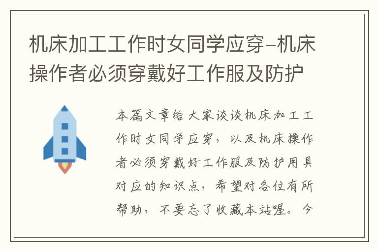 机床加工工作时女同学应穿-机床操作者必须穿戴好工作服及防护用具