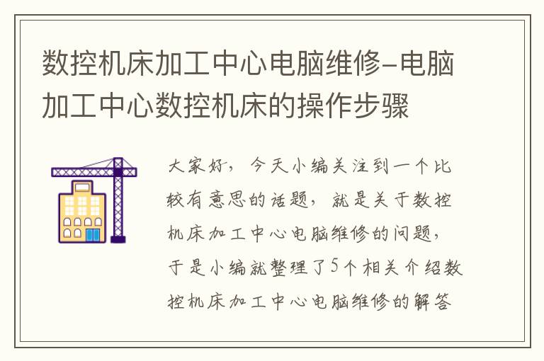 数控机床加工中心电脑维修-电脑加工中心数控机床的操作步骤