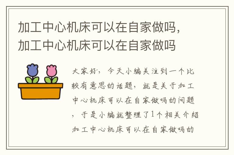 加工中心机床可以在自家做吗,加工中心机床可以在自家做吗