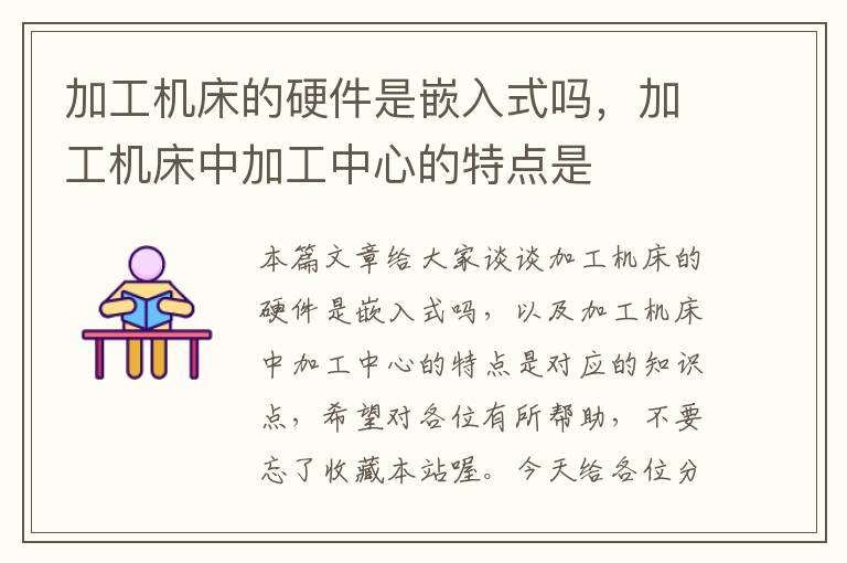 加工机床的硬件是嵌入式吗,加工机床中加工中心的特点是