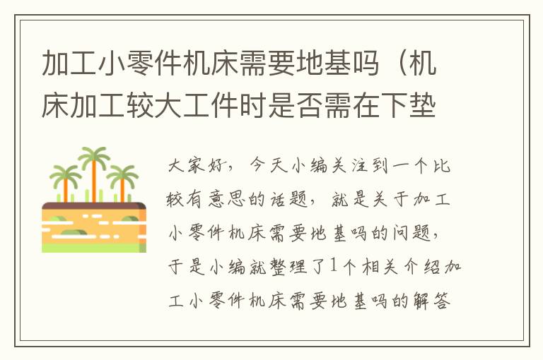 加工小零件机床需要地基吗(机床加工较大工件时是否需在下垫木质垫板)