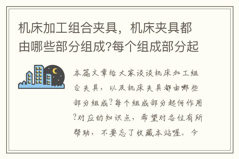 机床加工组合夹具,机床夹具都由哪些部分组成?每个组成部分起何作用?