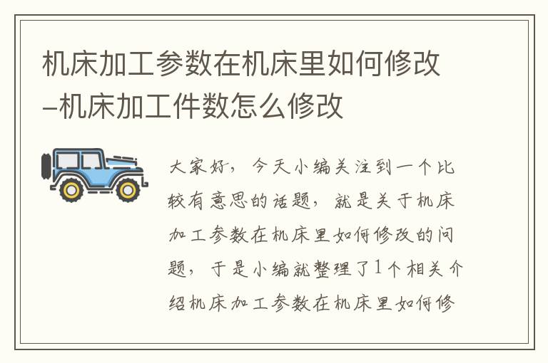 机床加工参数在机床里如何修改-机床加工件数怎么修改
