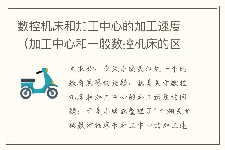 数控机床和加工中心的加工速度(加工中心和一般数控机床的区别)