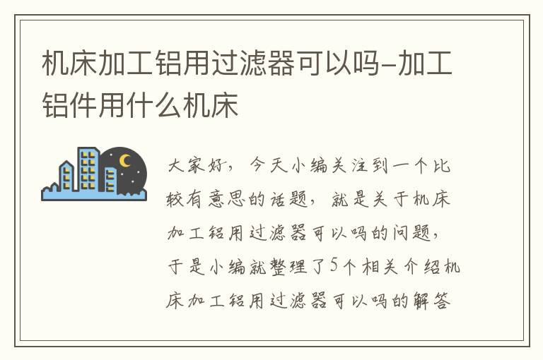 机床加工铝用过滤器可以吗-加工铝件用什么机床