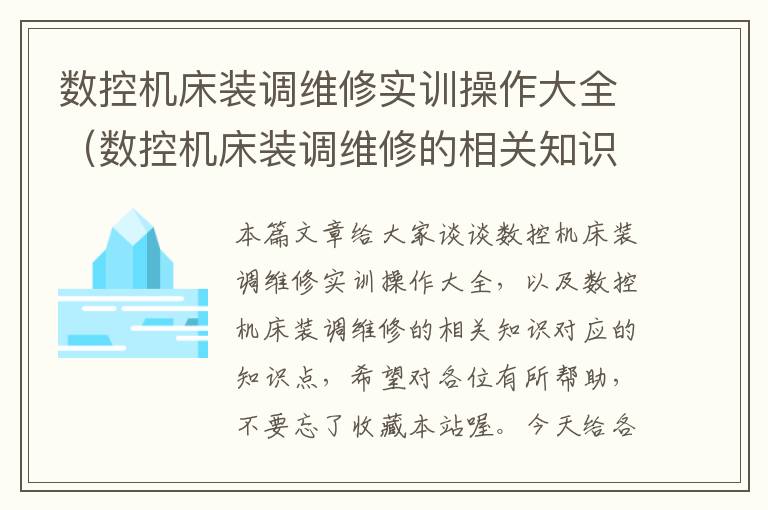 数控机床装调维修实训操作大全(数控机床装调维修的相关知识)
