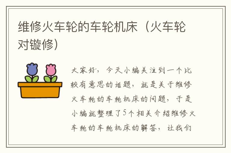 维修火车轮的车轮机床(火车轮对镟修)